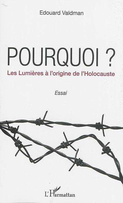 Pourquoi ? : les Lumières à l'origine de l'Holocauste : essai