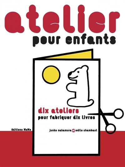 Atelier pour enfants : dix ateliers pour fabriquer dix livres