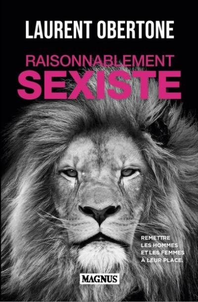 Raisonnablement sexiste : remettre les hommes et les femmes à leur place : essai