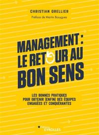 Management, le retour au bon sens : les bonnes pratiques pour obtenir (enfin) des équipes engagées et conquérantes