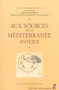 Aux sources de la Méditerranée antique : les sciences de l'Antiquité entre renouvellements documentaires et questionnements méthodologiques : actes du colloque tenu à la Maison Méditerranéenne des sciences de l'homme à Aix-en-Provence les 8 et 9 avril 2011