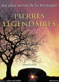 Pierres légendaires : au plus secret de la Bretagne : rocs naturels, mégalithes cultuels