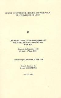 Organisations internationales et architectures européennes : 1929-1939 : actes du colloque de Metz (31 mai-1er juin 2001), en hommage à Raymond Poidevin