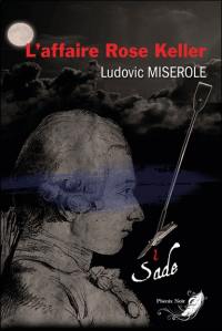 Les crimes du marquis de Sade. Vol. 1. L'affaire Rose Keller