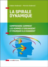 La spirale dynamique : comprendre comment les hommes s'organisent et pourquoi ils changent