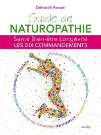 Guide de naturopathie : santé, bien-être, longévité : les dix commandements