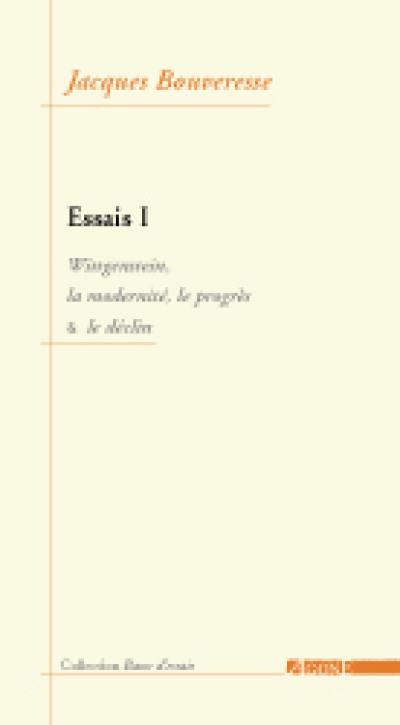 Essais. Vol. 1. Wittgenstein, la modernité, le progrès et le déclin