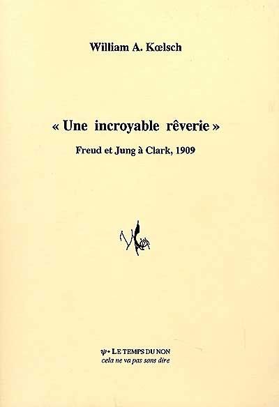 Une incroyable rêverie : Freud et Jung à Clark, 1909