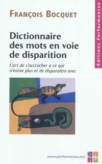 Dictionnaire des mots en voie de disparition : l'art de s'accrocher à ce qui n'existe plus et de disparaître avec