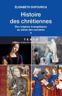 Histoire des chrétiennes. Vol. 1. Des origines évangéliques au siècle des sorcières