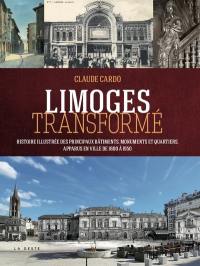 Limoges transformé : histoire illustrée des principaux bâtiments, monuments et quartiers apparus en ville de 1800 à 1950