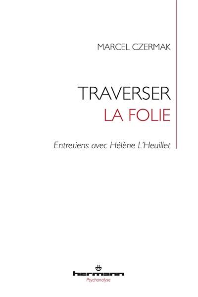 Traverser la folie : entretiens avec Hélène L'Heuillet