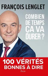 Combien de temps ça va durer ? : 100 vérités bonnes à dire