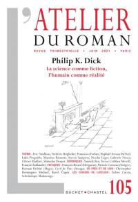 Atelier du roman (L'), n° 105. Philip K. Dick : la science comme fiction, l'humain comme réalité