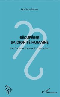 Récupérer sa dignité humaine : vers l'actionnalisme auto-dynamisant