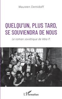 Quelqu'un, plus tard, se souviendra de nous : le roman soviétique de Véra P.