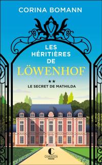 Les héritières de Löwenhof. Vol. 2. Le secret de Mathilda