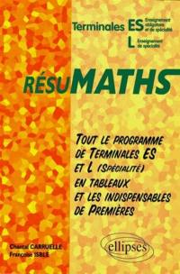 Résumaths ES, L : tout le programme des terminales ES et L (spécialité) en tableaux et les indispensables de premières