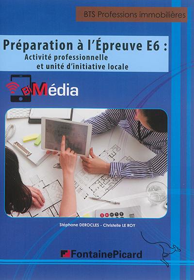 Préparation à l'épreuve E6 : activité professionnelle et unité d'initiative locale : BTS professions immobilières