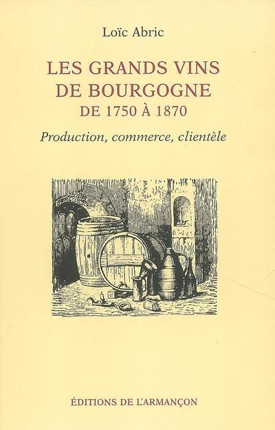 Les grands vins de Bourgogne de 1750 à 1870 : production, commerce, clientèle