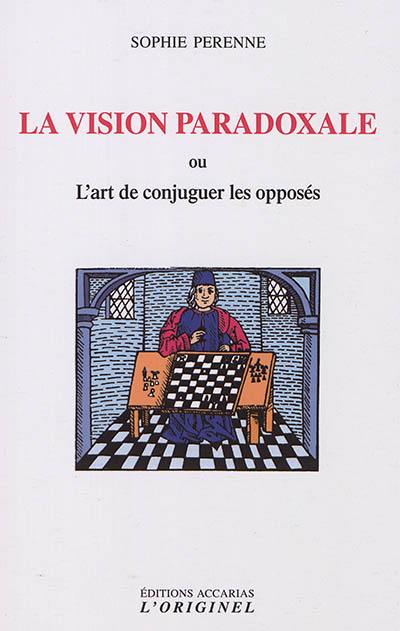 La vision paradoxale ou L'art de concilier les opposés