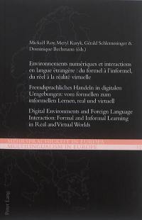 Environnements numériques et interactions en langue étrangère : du formel à l'informel, du réel à la réalité virtuelle. Fremdsprachliches Handeln in digitalen Umgebungen : vom formellen zum informellen Lernen, real und virtuell. Digital environments and foreign language interaction : formal and informal learning in real and virtual worlds