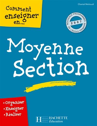 Comment enseigner en moyenne section : organiser, enseigner, réaliser