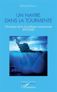 Un navire dans la tourmente : chroniques de la vie politique camerounaise 2010-2020