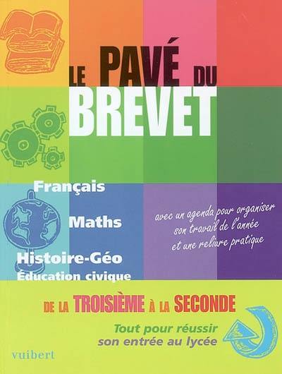 Le pavé du brevet : le tout en un pour le brevet : français, mathématiques, histoire, géographie, éducation civique. De la troisième à la seconde : tout pour réussir son entrée au lycée