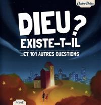 Dieu existe-t-il ? : et 101 autres questions