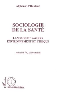 Sociologie de la santé : langage et savoirs, environnement et éthique