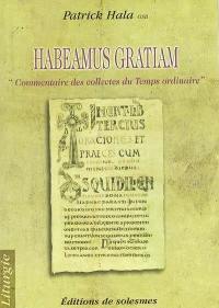 Habeamus gratiam : commentaire des collectes du Temps ordinaire