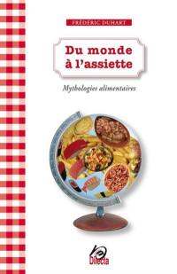 Du monde à l'assiette : mythologies alimentaires