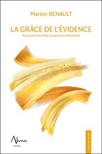 La grâce de l'évidence : nous sommes déjà ce que nous cherchons