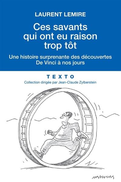 Ces savants qui ont eu raison trop tôt : une histoire surprenante des découvertes, de Vinci à nos jours