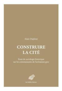 Construire la cité : essai de sociologie historique sur les communautés de l'archaïsme grec