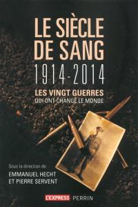 Le siècle de sang : 1914-2014 : les vingt guerres qui ont changé le monde