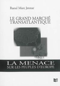 Le grand marché transatlantique : la menace sur les peuples d'Europe