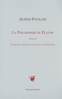 La philosophie de Platon. Vol. 2. Esthétique, morale et religion platoniciennes