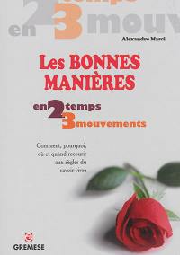 Les bonnes manières en 2 temps 3 mouvements : comment, pourquoi, où et quand recourir aux règles du savoir-vivre