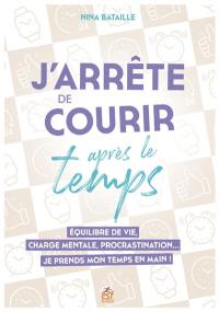 J'arrête de courir après le temps : équilibre de vie, charge mentale, procrastination... : je prends mon temps en main !