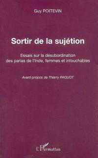 Sortir de la sujétion : essais sur la désubordination des parias de l'Inde, femmes et intouchables