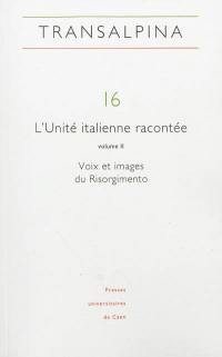 Transalpina, n° 16. L'Unité italienne racontée (2) : voix et images du Risorgimento