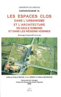 Les espaces clos dans l'urbanisme et l'architecture en Gaule romaine et dans les régions voisines : hommage à Raymond Chevallier