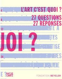 L'art, c'est quoi ? : 27 questions, 27 réponses