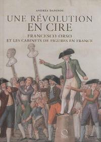 Une révolution en cire : Francesco Orso et les cabinets de figures en France