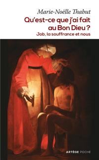 Qu'est-ce que j'ai fait au bon Dieu ? : Job, la souffrance et nous