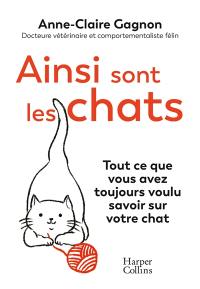 Ainsi sont les chats : tout ce que vous avez toujours voulu savoir sur votre chat