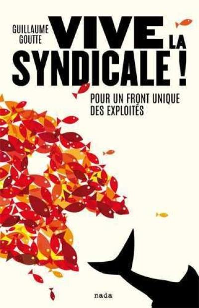 Vive la syndicale ! : pour un front unique des exploités