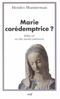 Marie corédemptrice ? : débat sur un titre marial controversé